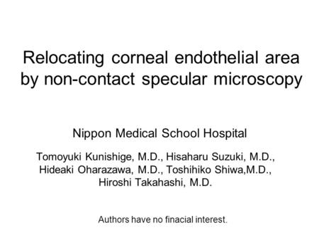 Relocating corneal endothelial area by non-contact specular microscopy Tomoyuki Kunishige, M.D., Hisaharu Suzuki, M.D., Hideaki Oharazawa, M.D., Toshihiko.