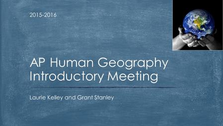 2015-2016 Laurie Kelley and Grant Stanley AP Human Geography Introductory Meeting.