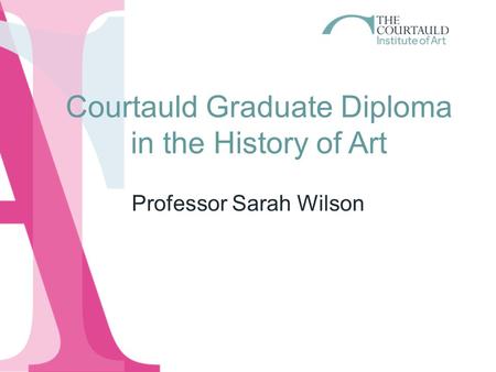 Courtauld Graduate Diploma in the History of Art Professor Sarah Wilson.