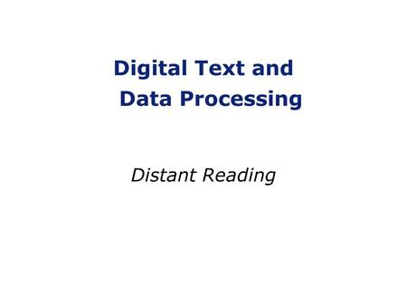 Digital Text and Data Processing Distant Reading.