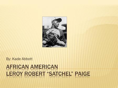 By: Kade Abbott  Paige was a right-handed pitcher and was the oldest rookie to play Major League Baseball at He first played for the semi-professional.