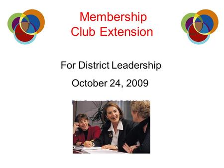 Membership Club Extension For District Leadership October 24, 2009 Rick Benson, PDG D-7980, CT.