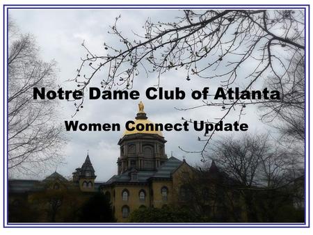 Notre Dame Club of Atlanta Women Connect Update. Overview At Alumni Senate in the Spring of 2009, several clubs presented their initial rollout plans.