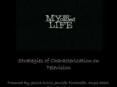 Strategies of Characterization on Television Presented By: Jessica Krivis, Jennifer Forsthoefel, Angie Abbot, Erin Giuliano.