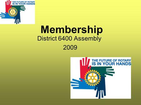 Membership District 6400 Assembly 2009. Membership Committee 2009-10 Membership Chair –Chris Hardy- Extension Chairs –(US) Jim Wagner-