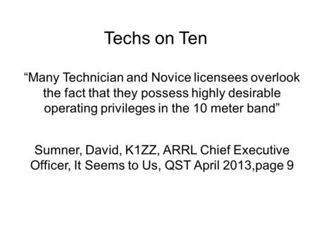 Techs on Ten “Many Technician and Novice licensees overlook the fact that they possess highly desirable operating privileges in the 10 meter band” Sumner,