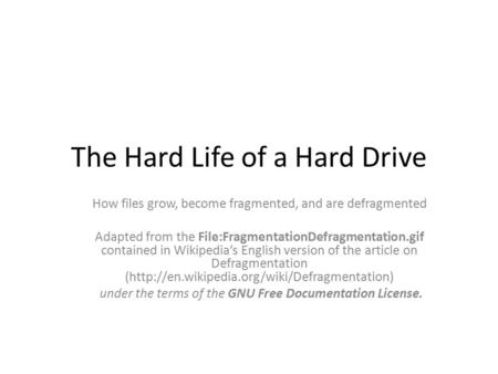 The Hard Life of a Hard Drive How files grow, become fragmented, and are defragmented Adapted from the File:FragmentationDefragmentation.gif contained.