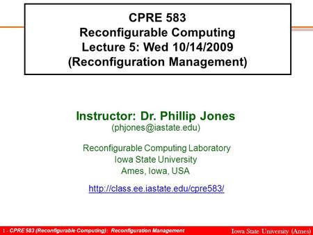 1 - CPRE 583 (Reconfigurable Computing): Reconfiguration Management Iowa State University (Ames) CPRE 583 Reconfigurable Computing Lecture 5: Wed 10/14/2009.