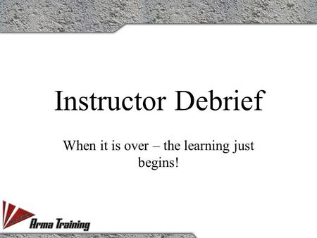 Instructor Debrief When it is over – the learning just begins!