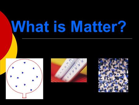 What is Matter?.