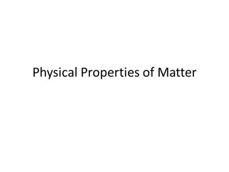 Physical Properties of Matter. Classify Grouping matter together based on similar traits.