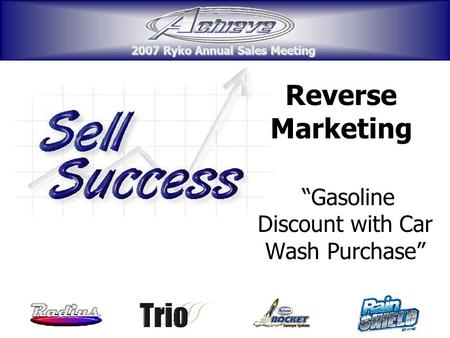 2007 Ryko Annual Sales Meeting 2007 Ryko Annual Sales Meeting Reverse Marketing “Gasoline Discount with Car Wash Purchase” 2007 Ryko Annual Sales Meeting.