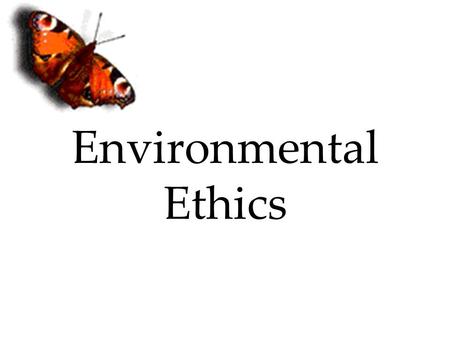 Environmental Ethics. What Are Ethics? Ethics are principles of conduct governing an individual or a group.