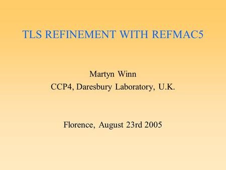 TLS REFINEMENT WITH REFMAC5 Martyn Winn CCP4, Daresbury Laboratory, U.K. Florence, August 23rd 2005.