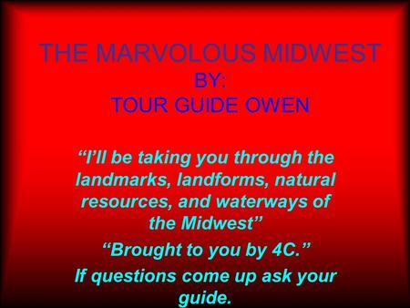 THE MARVOLOUS MIDWEST BY: TOUR GUIDE OWEN “I’ll be taking you through the landmarks, landforms, natural resources, and waterways of the Midwest” “Brought.