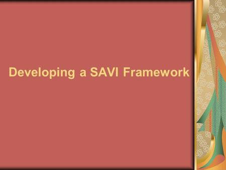 Developing a SAVI Framework. OVERVIEW SAVI Origins Maputo & Cape Town W/S Advancing the SAVI Process.