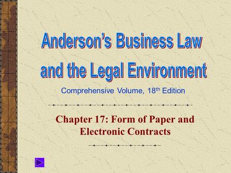 Comprehensive Volume, 18 th Edition Chapter 17: Form of Paper and Electronic Contracts.