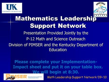 Math Leadership Support Network ’09-’10 Mathematics Leadership Support Network Presentation Provided Jointly by the P-12 Math and Science Outreach Division.