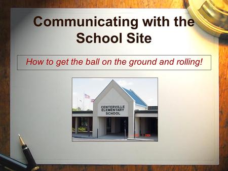 Communicating with the School Site How to get the ball on the ground and rolling!