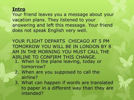 Intro Your friend leaves you a message about your vacation plans. They listened to your answering and left this message. Your friend does not speak English.