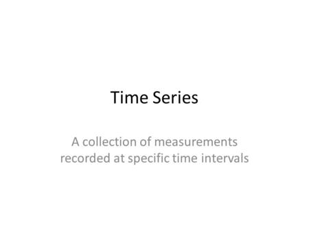 Time Series A collection of measurements recorded at specific time intervals.