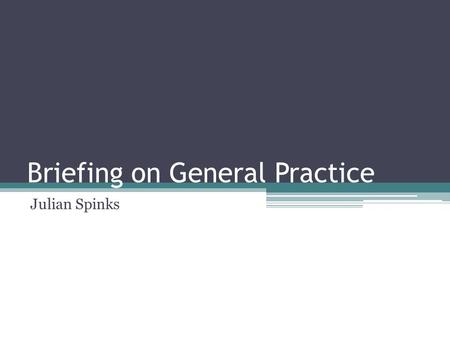 Briefing on General Practice Julian Spinks. Areas to consider The state of general practice New configurations Practice Based Commissioning QOF changes.