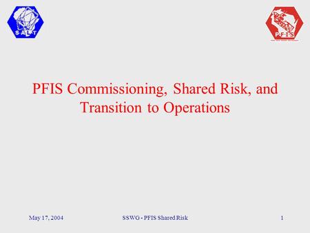 May 17, 2004SSWG - PFIS Shared Risk1 PFIS Commissioning, Shared Risk, and Transition to Operations.