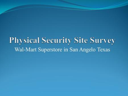 Wal-Mart Superstore in San Angelo Texas. Wal-Mart Threat Assessment Vandelism Theft of merchandise Theft of store supplies Illegal entry into facility.