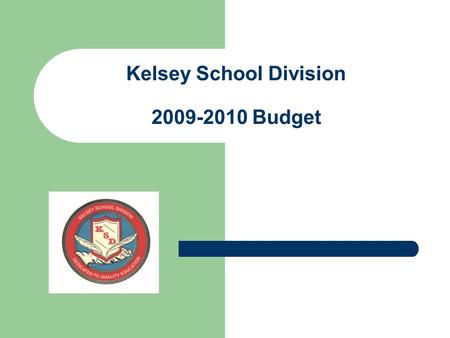 Kelsey School Division 2009-2010 Budget. Board of Trustees Ward 1 Linda Buchanan, Vaughn Wadelius, Shawn Hnidy, Richard Paetzold, Melanie Snow-Woods ●