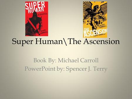 Super Human\The Ascension Book By: Michael Carroll PowerPoint by: Spencer J. Terry.