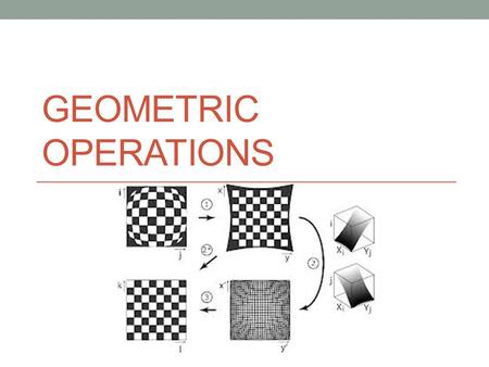 GEOMETRIC OPERATIONS. Transformations and directions Affine (linear) transformations Translation, rotation and scaling Non linear (Warping transformations)