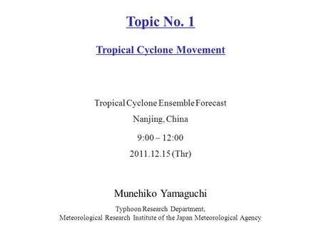 Munehiko Yamaguchi Typhoon Research Department, Meteorological Research Institute of the Japan Meteorological Agency 9:00 – 12:00 2011.12.15 (Thr) Topic.