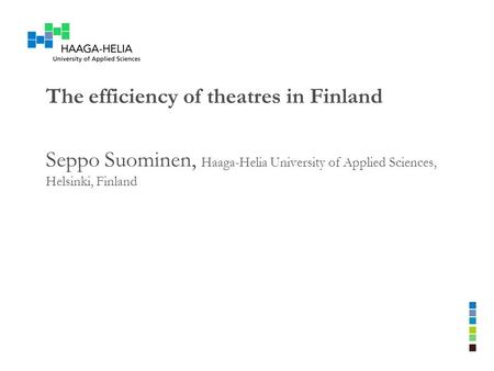 The efficiency of theatres in Finland Seppo Suominen, Haaga-Helia University of Applied Sciences, Helsinki, Finland.