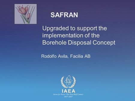 SAFRAN Upgraded to support the implementation of the Borehole Disposal Concept Rodolfo Avila, Facilia AB.