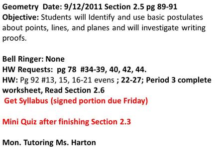 Geometry Date: 9/12/2011 Section 2.5 pg 89-91 Objective: Students will Identify and use basic postulates about points, lines, and planes and will investigate.