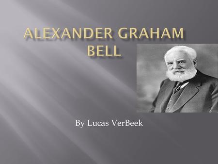 Alexander Graham Bell By Lucas VerBeek.