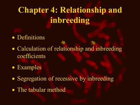 Chapter 4: Relationship and inbreeding  Definitions  Calculation of relationship and inbreeding coefficients  Examples  Segregation of recessive by.