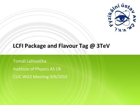 LCFI Package and Flavour 3TeV Tomáš Laštovička Institute of Physics AS CR CLIC WG3 Meeting 9/6/2010.