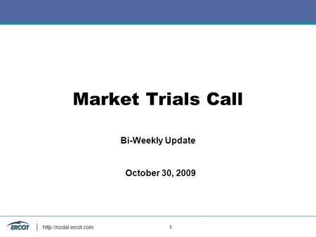 1 Market Trials Call Bi-Weekly Update October 30, 2009.