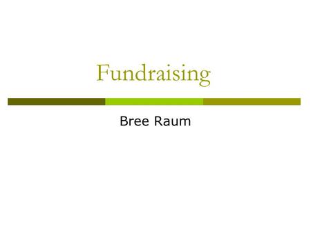 Fundraising Bree Raum. Getting Started – pick your people  Treasurer File Compliance Forms Personal liability Accounting/thank yous (quick turn-around)