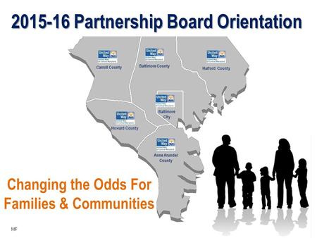 Carroll County Baltimore County Harford County Howard County Baltimore City Anne Arundel County 1 2015-16 Partnership Board Orientation MF Changing the.