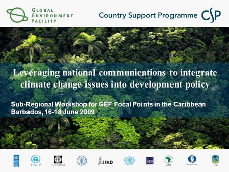 Leveraging national communications to integrate climate change issues into development policy Sub-Regional Workshop for GEF Focal Points in the Caribbean.