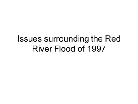 Issues surrounding the Red River Flood of 1997. Outline Introduction Impacts of the flood Flood protection works Manitoba Water Commission (MWC) Current.