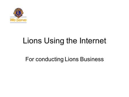 Lions Using the Internet For conducting Lions Business.