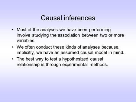 Causal inferences Most of the analyses we have been performing involve studying the association between two or more variables. We often conduct these kinds.