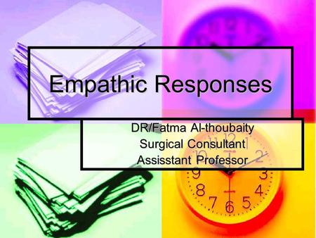 Empathic Responses DR/Fatma Al-thoubaity Surgical Consultant Assisstant Professor.