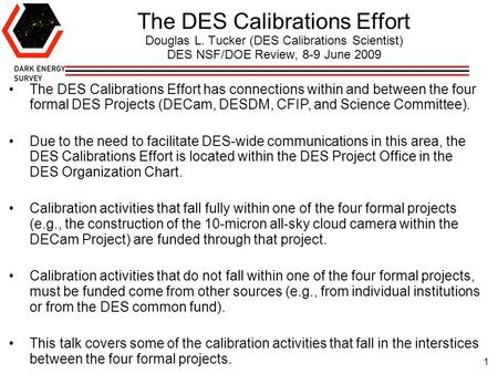 1 The DES Calibrations Effort Douglas L. Tucker (DES Calibrations Scientist) DES NSF/DOE Review, 8-9 June 2009 The DES Calibrations Effort has connections.