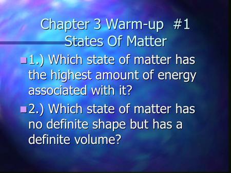 Chapter 3 Warm-up #1 States Of Matter 1.) Which state of matter has the highest amount of energy associated with it? 1.) Which state of matter has the.