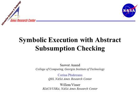 Symbolic Execution with Abstract Subsumption Checking Saswat Anand College of Computing, Georgia Institute of Technology Corina Păsăreanu QSS, NASA Ames.