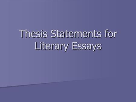 Thesis Statements for Literary Essays. A thesis statement should Include the name of the work and the author. Include the name of the work and the author.